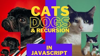 Cats, dogs, and RECURSION in Javascript
