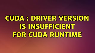 Ubuntu: CUDA : Driver version is insufficient for CUDA runtime