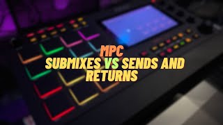 MPC Submixes vs Sends and Returns