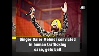 Singer Daler Mehndi convicted in human trafficking case, gets bail - Punjab News