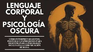 LENGUAJE CORPORAL Y PSICOLOGÍA OSCURA | Desentrañando la comunicación no verbal |Audiolibro completo