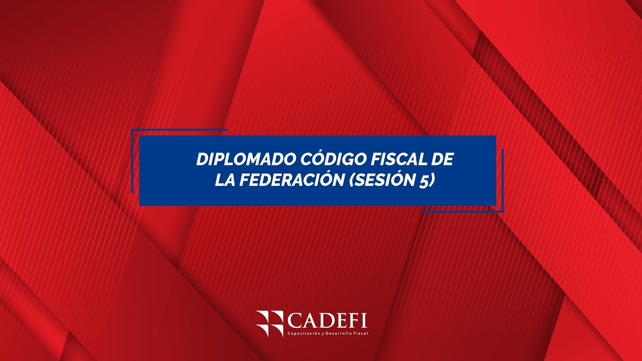 Cadefi | Diplomado Código Fiscal De La Federación - Sesión 5 - YouTube