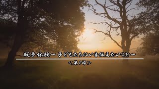 戦争体験～いま子どもたちに伝えたいこと～（第１部）