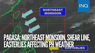 Pagasa: Northeast monsoon, shear line, easterlies affecting PH weather