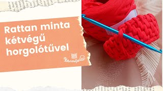 Rattan minta kétvégű horgolótűvel - Pólófonalazz velünk! - 73. rész