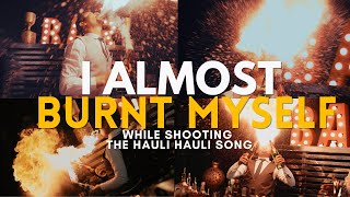 I ALMOST BURNT MYSELF - While Shooting the Hauli Hauli Song | Behind the scenes |