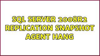 Sql Server 2008r2 Replication Snapshot Agent Hang