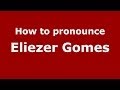 How to pronounce Eliezer Gomes (Brazilian/Portuguese) - PronounceNames.com