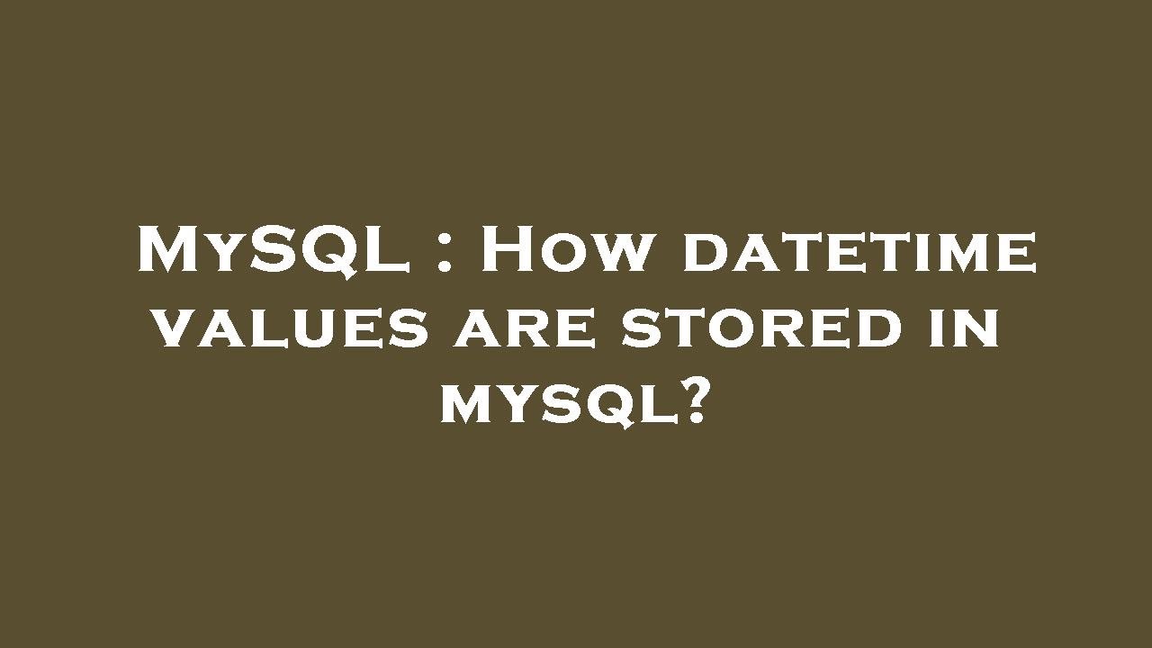 MySQL : How Datetime Values Are Stored In Mysql? - YouTube