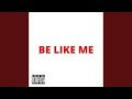 BE LIKE ME