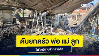 สลดรับตรุษจีน! เกิดเหตุไฟไหม้ร้านค้ากลางดึก พ่อแม่ลูกหนีออกออกมาไม่ได้ เสียชีวิตยกครัว