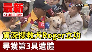 資深搜救犬Roger立功 尋獲第3具遺體【最新快訊】