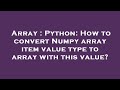 Array : Python: How to convert Numpy array item value type to array with this value?