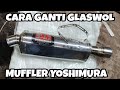 TIPS CARA GANTI GLASWOL KNALPOT RACING YOSHIMURA