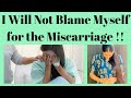 I will not blame myself for the Miscarriage !!