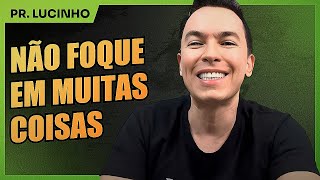 Não foque em muitas coisas | Pr. Lucinho