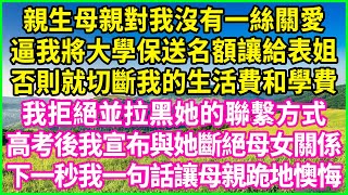 親生母親對我沒有一絲關愛，逼我將大學保送名額讓給表姐，否則就切斷我的生活費和學費，我拒絕並拉黑她的聯繫方式，高考後我宣布與她斷絕母女關係，下一秒我一句話讓母親跪地懊悔#情感故事 #花開富貴 #感人故事