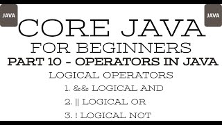 Part 10 - Core Java - Logical Operators (AND &&, OR ||, NOT !)
