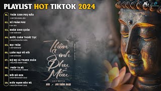 THÂN SINH PHỤ MẪU - KẺ PHÀM PHU - NHÂN SINH QUÁN - BƯỚC CHÂN THOÁT TỤC | PLAYLIST NHẠC TIKTOK 2024