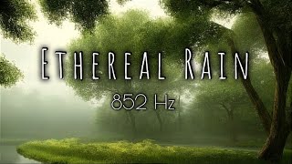 Ethereal Rain | 852 Hz Ambient Musical Journey | Miraculous Effects of 852 Hz Music on the Mind