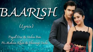 Baarish (Lyrics) | Stebin Ben & Payal Dev | Mohsin Khan & Shivangi Joshi | Kunaal Vermaa