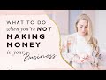 What To Do When You’re Not Making Money In Your Business