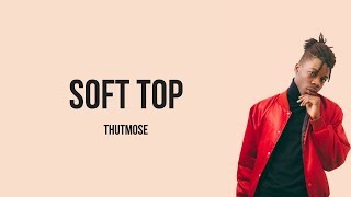 Thutmose - Soft Top [ Lyrics ] (feat. NoMBe)