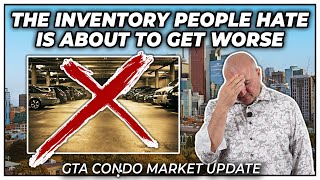 The Inventory People Hate Is About To Get Worse (GTA Condo Real Estate Market Update)