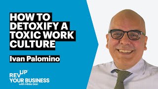 How to Detoxify a Toxic Work Culture with Ivan Palomino | S5E7