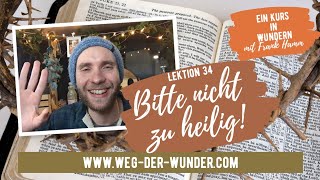 Bitte nicht zu heilig! - Lektion 35 - Ein Kurs in Wundern mit Frank Hamm