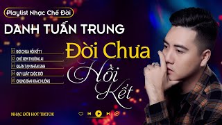 ĐỜI CHƯA HỒI KẾT - CHỚ XEM THƯỜNG AI l LK Danh Tuấn Trung Nhạc đời Hot Tiktok 2024