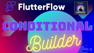 FlutterFlow Nouveautés Conditional Builder