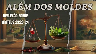 ALÉM DOS MOLDES - REFLEXÃO SOBRE MATEUS 23.23-24