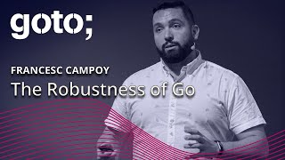 The Robustness of Go • Francesc Campoy • GOTO 2018