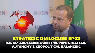 Strategic Dialogue Ep02 - A Horn Review Podcast Series:  H.E. Dr. Abdi Zenebe on Strategic Autonomy