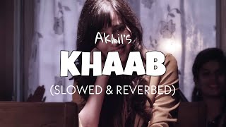 Khaab [Slowed + Reverb] - Akhil | Parmish Verma | Khaab slowed version 2022 | Lofi edits