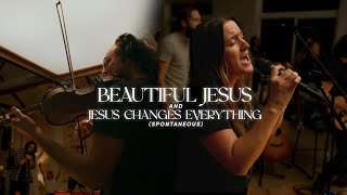 Beautiful Jesus + Jesus Changes Everything (Spontaneous) | Melissa Helser + the Cageless Birds
