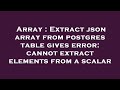 Array : Extract json array from postgres table gives error: cannot extract elements from a scalar