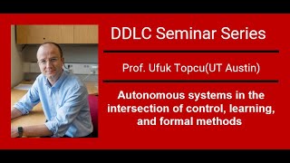 Prof. Ufuk Topcu - Autonomous systems in the intersection of control, learning, and formal methods