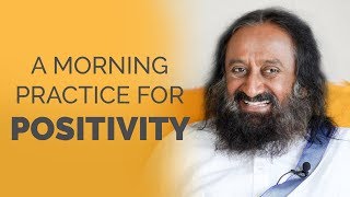 How To Start Your Mornings Positively | One Powerful Practice By Gurudev Sri Sri Ravi Shankar