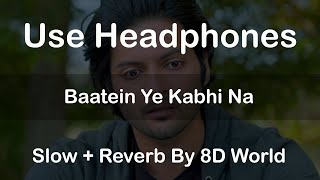 Baatein Ye Kabhi Na [Slow + Reverb] - Arijit Singh | Khamoshiyan | 8D World | 8D Song
