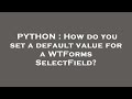 PYTHON : How do you set a default value for a WTForms SelectField?