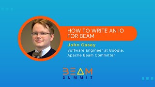 Beam Summit 2023 | How to write an IO for Beam - John Casey