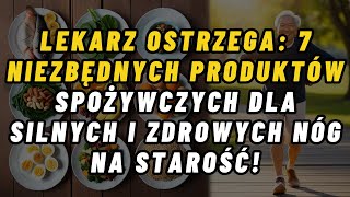 Uwaga: 7 niezbędnych produktów spożywczych, aby utrzymać nogi w dobrej kondycji na starość!