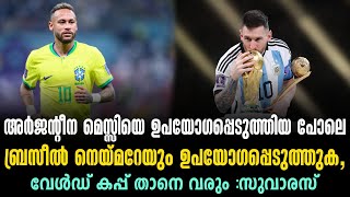 അർജന്റീന മെസ്സിയെ ഉപയോഗപ്പെടുത്തിയ പോലെ ബ്രസീൽ നെയ്മറേയും ഉപയോഗപ്പെടുത്തുക :സുവാരസ്