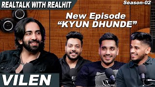 RealTalk Ft. Vilen On Kyun Dhunde, Solo Travelling, Dark Phase Of Life and More | S02 Ep 15