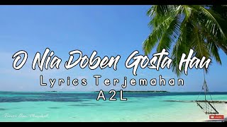 O Nia Doben Gosta Hau - A2L ( All About Life ) || Lyrics Terjemahan