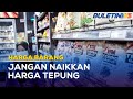 HARGA BARANG | Naik Harga Tepung Tidak Bersubsidi, Boleh Kena Tindakan