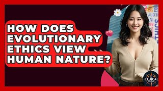 How Does Evolutionary Ethics View Human Nature? - The Ethical Compass
