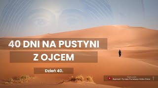 Dzień 40. - 40 dni na pustyni z Ojcem - Wielki Post A.D. 2023